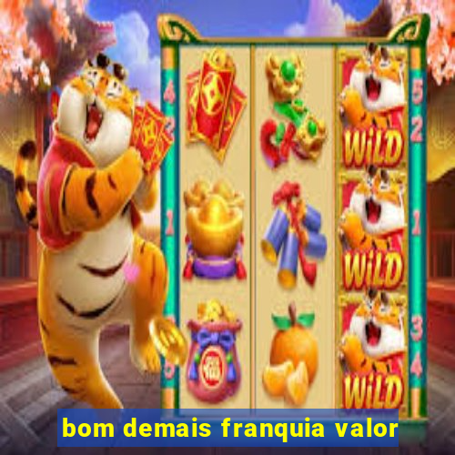 bom demais franquia valor